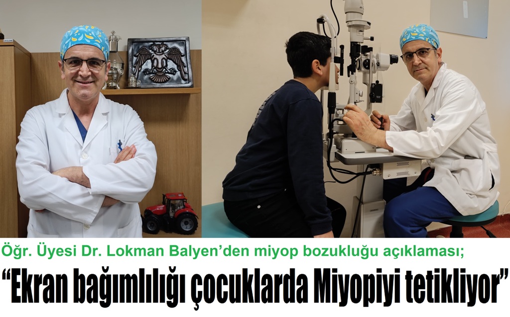 Öğr. Üyesi Dr. Lokman Balyen’den miyop bozukluğu açıklaması;  “Ekran bağımlılığı çocuklarda Miyopiyi tetikliyor”