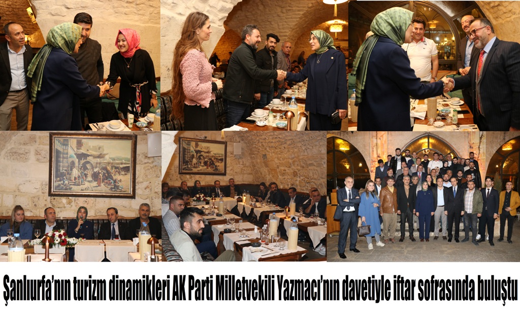 Şanlıurfa’nın turizm dinamikleri AK Parti Milletvekili Yazmacı’nın davetiyle iftar sofrasında buluştu